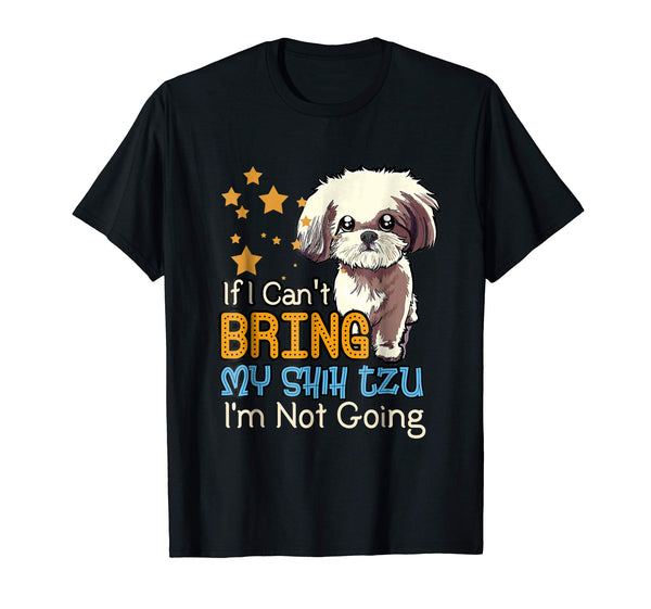 If I Can't Bring My Shih Tzu Funny T Shirt for Dog Lover
