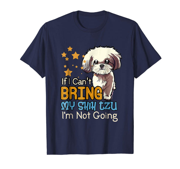 If I Can't Bring My Shih Tzu Funny T Shirt for Dog Lover