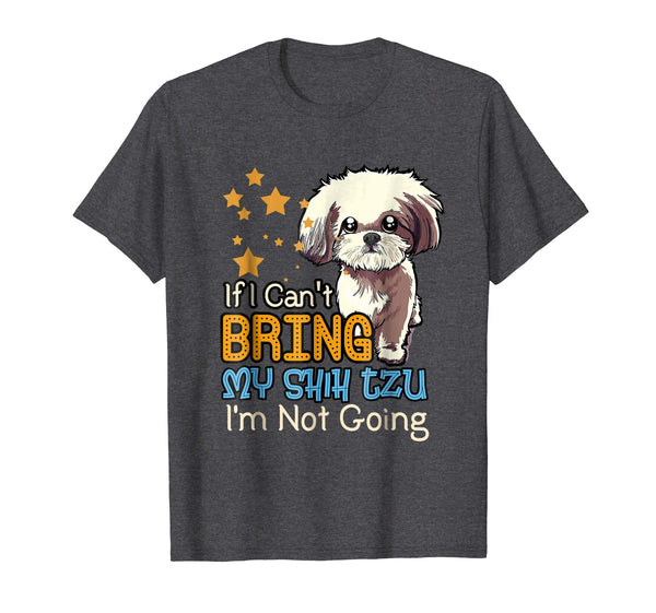 If I Can't Bring My Shih Tzu Funny T Shirt for Dog Lover