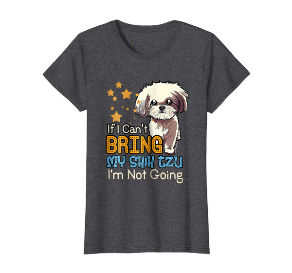 If I Can't Bring My Shih Tzu Funny T Shirt for Dog Lover